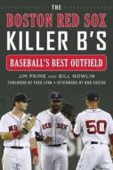 The Boston Red Sox Killer B's: Baseball's Best Outfield di Jim Prime, Bill Nowlin edito da SPORTS PUB INC