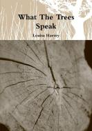What The Trees Speak di Louisa Harvey edito da Lulu.com