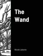 The Wand di NICOLE LABONTE edito da Lightning Source Uk Ltd