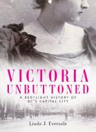 Victoria Unbuttoned: Untold Stories of Women in the Oldest Profession di Linda J. Eversole edito da TOUCHWOOD ED