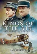 Kings of the Air: French Aces and Airmen of the Great War di Ian Sumner edito da Pen & Sword Books Ltd