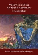 Modernism and the Spiritual in Russian Art: New Perspectives di Louise Hardiman, Nicola Kozicharow edito da OPEN BOOK PUBL S
