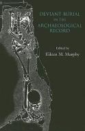 Deviant Burial in the Archaeological Record di Eileen M. Murphy edito da Oxbow Books