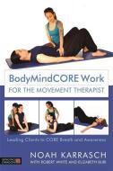 BodyMindCORE Work for the Movement Therapist di Noah Karrasch edito da Jessica Kingsley Publishers
