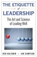 The Etiquette of Leadership: The Art and Science of Leading Well di Ben Baldwin, Ian Sampson edito da Best Seller Success Publishing