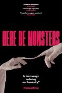 Here Be Monsters: Is Technology Reducing Our Humanity? di Richard King edito da MONASH UNIV PUB