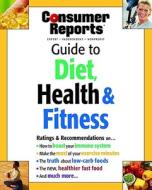 Consumer Reports Guide to Diet, Health & Fitness di At Consumer Reports Magazine Experts, Experts at Consumer Reports Magazine edito da Liberty Street