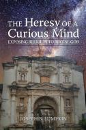 The Heresy of a Curious Mind: Exposing Religion to Reveal God di Joseph B. Lumpkin edito da FIFTH ESTATE INC