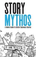 Storymythos: A Movie Guide to Better Business Stories di Shane Meeker edito da BOOKBABY