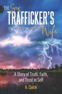 The Sex Trafficker's Wife: A Story of Truth, Faith, and Trust in Self di A. Quick edito da LIGHTNING SOURCE INC
