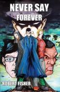 Never Say Forever di Robert Fisher edito da LA MAISON PUB INC