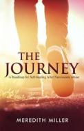 The Journey: A Roadmap for Self-Healing After Narcissistic Abuse di Meredith Miller edito da Createspace Independent Publishing Platform