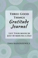 Three Good Things Gratitude Journal: Lift Your Mood in Just 10 Minutes a Day Diary - Green Swirls Cover di Tina Radziszewicz edito da Createspace Independent Publishing Platform