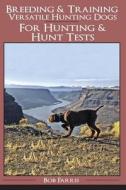 Breeding & Training Versatile Hunting Dogs di Bob Farris edito da Createspace Independent Publishing Platform