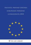 Tratatul Privind Uniunea Europeana (Versiune Consolidata) 2018 di The Law Library edito da Createspace Independent Publishing Platform