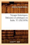Voyages Historiques, Litteraires Et Artistiques En Italie. T1 (Ed.1838) di Antoine Claude Pasquin Valery edito da Hachette Livre - Bnf