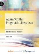Adam Smith's Pragmatic Liberalism di Hill Lisa Hill edito da Springer Nature B.V.
