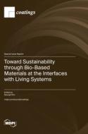 Toward Sustainability through Bio-Based Materials at the Interfaces with Living Systems edito da MDPI AG