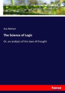 The Science of Logic di Asa Mahan edito da hansebooks