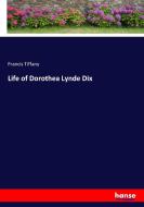 Life of Dorothea Lynde Dix di Francis Tiffany edito da hansebooks