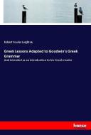 Greek Lessons Adapted to Goodwin's Greek Grammar di Robert Fowler Leighton edito da hansebooks