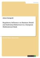 Regulatory Influence on Business Model and Individual Behaviour in a European Multinational Bank di Johann Zweigardt edito da GRIN Verlag