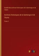 Archives historiques de la Saintonge et de l'Aunis di Société des archives historiques de la Saintonge et de l'Aunis edito da Outlook Verlag
