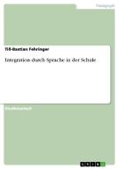 Integration Durch Sprache in Der Schule di Till-Bastian Fehringer edito da Grin Verlag