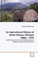 An Agricultural History of North Shewa, Ethiopia 1880s- 1935 di Dechasa Abebe Demisie edito da VDM Verlag