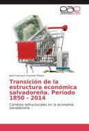 Transición de la estructura económica salvadoreña. Período 1850 - 2014 di José Francisco Guzmán Rivera edito da EAE