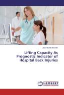 Lifting Capacity As Prognostic Indicator of Hospital Back Injuries di Jean-Michel Brismée edito da LAP Lambert Academic Publishing