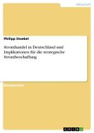 Stromhandel in Deutschland und Implikationen für die strategische Strombeschaffung di Philipp Stoebel edito da GRIN Verlag