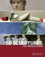 50 Sculptures You Should Know di Isabel Kuhl, Klaus Reichold edito da Prestel