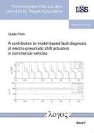 A Contribution to Model-Based Fault Diagnosis of Electro-Pneumatic Shift Actuators in Commercial Vehicles di Guido Flohr edito da Logos Verlag Berlin