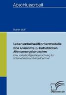 Lebensarbeitszeitkontenmodelle - eine Alternative zu betrieblichen Altersvorsorgekonzepten di Rainer Wolf edito da Diplomica Verlag