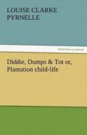 Diddie, Dumps & Tot or, Plantation child-life di Louise Clarke Pyrnelle edito da TREDITION CLASSICS