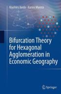 Bifurcation Theory for Hexagonal Agglomeration in Economic Geography di Kiyohiro Ikeda, Kazuo Murota edito da Springer Japan