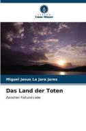 Das Land der Toten di Miguel Jesus La Jara Jares edito da Verlag Unser Wissen