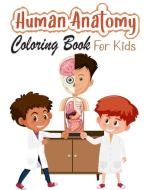 HUMAN ANATOMY COLORING BOOK FOR KIDS: MY di DANIEL AQUILA edito da LIGHTNING SOURCE UK LTD