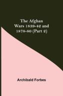 The Afghan Wars 1839-42 and 1878-80 (Part 2) di Archibald Forbes edito da Alpha Editions