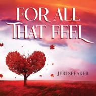 For All That Feel di Jeri Speaker edito da ARPress