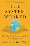 The System Worked: How the World Stopped Another Great Depression di Daniel W. Drezner edito da OXFORD UNIV PR