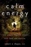 Calm Energy di Robert E. (Professor of Psychology Thayer edito da Oxford University Press Inc