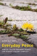 Everyday Peace: How So-Called Ordinary People Can Disrupt Violent Conflict di Roger Mac Ginty edito da OXFORD UNIV PR