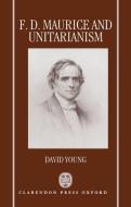 F.D. Maurice and Unitarianism di David Young edito da OXFORD UNIV PR