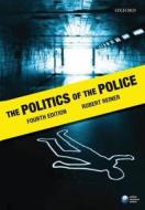 The Politics Of The Police di Robert Reiner edito da Oxford University Press