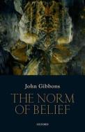 The Norm of Belief di John Gibbons edito da OUP Oxford