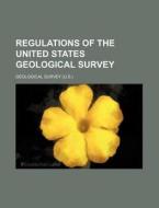 Regulations Of The United States Geological Survey di Geological Survey edito da General Books Llc