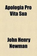 Apologia Pro Vita Sua (1864) di John Henry Newman edito da General Books Llc
