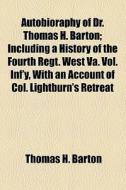 Autobioraphy Of Dr. Thomas H. Barton... di Thomas H. Barton edito da General Books Llc